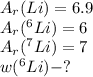 A_{r}(Li) = 6.9 \\A_{r}(^{6}Li) = 6 \\A_{r}(^{7}Li) = 7 \\w(^{6}Li) - ?
