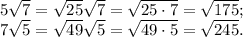 5\sqrt{7} = \sqrt{25}\sqrt{7} = \sqrt{25\cdot7} = \sqrt{175};\\7\sqrt{5} = \sqrt{49}\sqrt{5} = \sqrt{49\cdot5} = {\sqrt{245}.