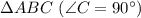 \Delta ABC \ (\angle C = 90^{\circ})