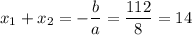 x_1+x_2=-\dfrac{b}{a}=\dfrac{112}{8}=14