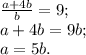 \frac{a+4b}{b} =9;\\a+4b=9b;\\a=5b.