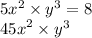 5 {x}^{2} \times {y}^{3} = 8 \\ {45x}^{2} \times {y}^{3}