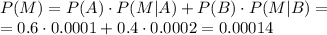P(M)=P(A)\cdot P(M|A)+P(B)\cdot P(M|B)=\\=0.6\cdot0.0001+0.4\cdot0.0002=0.00014