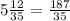 5 \frac{12}{35} = \frac{187}{35}