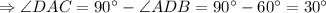 \Rightarrow \angle DAC = 90^{\circ} - \angle ADB = 90^{\circ} - 60^{\circ} = 30^{\circ}