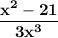 \tt\displaystyle \bold{\frac{x^2-21}{3x^3} }