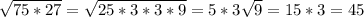 \sqrt{75*27} = \sqrt{25*3*3*9} = 5 * 3 \sqrt{9} = 15 * 3 = 45