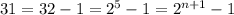 31=32-1=2^{5}-1=2^{n+1}-1