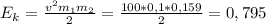 E_{k} =\frac{v^{2} m_{1} m_{2} }{2}=\frac{100*0,1*0,159}{2}=0,795