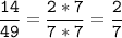 \tt\displaystyle\frac{14}{49}=\frac{2*7}{7*7}=\frac{2}{7}