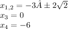 \\\\ x_{1,2} = - 3±2 \sqrt{2}\\x_{3} =0\\x_{4} =-6 \\