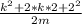 \frac{k^{2}+2*k*2+2^{2} }{2m}