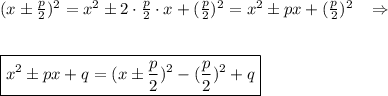 (x\pm \frac{p}{2})^2=x^2\pm 2\cdot \frac{p}{2}\cdot x+(\frac{p}{2})^2=x^2\pm px+(\frac{p}{2})^2\; \; \; \Rightarrow \\\\\\\boxed {x^2\pm px+q=(x\pm \frac{p}{2})^2-(\frac{p}{2})^2+q}