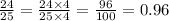 \frac{24}{25} = \frac{24 \times 4}{25 \times 4} = \frac{96}{100} = 0.96 \\