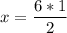 x=\dfrac{6*1}{2}