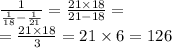 \frac{1}{ \frac{1}{18} - \frac{1}{21} } = \frac{21 \times 18}{21 - 18 } = \\ = \frac{21 \times 18}{3} = 21 \times 6 = 126