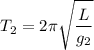 \displaystyle T_2=2\pi \sqrt{\frac{L}{g_2} }