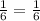 \frac{1}{6}=\frac{1}{6}