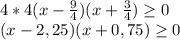 4*4(x-\frac{9}{4} )(x+\frac{3}{4}) \geq0\\(x-2,25)(x+0,75)\geq0