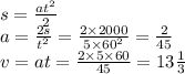 s = \frac{a {t}^{2} }{2} \\ a = \frac{2s}{ {t}^{2} } = \frac{2 \times 2000}{ {5 \times 60}^{2} } = \frac{2}{45} \\ v = at = \frac{2 \times 5 \times 60}{45} = 13 \frac{1}{3}