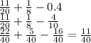 \frac{11}{20} + \frac{1}{8} - 0.4\\\frac{11}{20} + \frac{1}{8} - \frac{4}{10} \\\frac{22}{40} + \frac{5}{40} - \frac{16}{40} = \frac{11}{40}