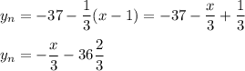 y_n=-37-\dfrac{1}{3} (x-1)=-37-\dfrac{x}{3} +\dfrac{1}{3} \\\\y_n=-\dfrac{x}{3} -36\dfrac{2}{3}