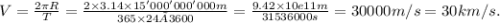 V = \frac{2\pi R}{T} = \frac{2\times 3.14\times 15'000'000'000m}{365\times 24 × 3600} = \frac{9.42 \times 10e11 m}{31536000s} = 30000m/s = 30km/s.