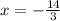 x = - \frac{14}{3}