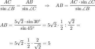 \dfrac{AC}{\sin \angle B}=\dfrac{AB}{\sin\angle C}\ \ \ \ \Rightarrow\ \ \ AB=\dfrac{AC\cdot \sin\angle C}{\sin\angle B}\\\\\\AB=\dfrac{5\sqrt2\cdot \sin30\textdegree}{\sin45\textdegree}=5\sqrt2\cdot \dfrac 12:\dfrac{\sqrt2}2=\\\\\\~~~~~~=5\sqrt2\cdot \dfrac 12\cdot \dfrac2{\sqrt2}=5