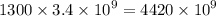 1300 \times 3.4 \times {10}^{9} = 4420 \times {10}^{9}