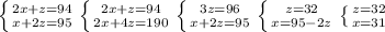 \left \{ {{2x+z=94} \atop {x+2z=95}} \right. \left \{ {{2x+z=94} \atop {2x+4z=190}} \right. \left \{ {{3z=96} \atop {x+2z=95}} \right. \left \{ {{z=32} \atop {x=95-2z}} \right. \left \{ {{z=32} \atop {x=31}} \right.