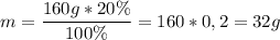 \displaystyle m = \frac{160 g *20\%}{100\%} = 160 * 0,2 = 32 g