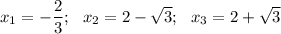 x_1=-\dfrac 23;~~x_2=2-\sqrt3;~~x_3=2+\sqrt3