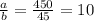 \frac{a}{b} = \frac{450}{45} = 10