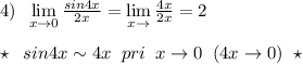 4)\; \; \lim\limits _{x \to 0}\frac{sin4x}{2x}=\lim\limits _{x \to }\frac{4x}{2x}=2\\\\\star \; \; sin4x\sim 4x\; \; pri\; \; x\to 0\; \; (4x\to 0)\; \; \star