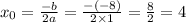 x_{0} = \frac{ - b}{2a} = \frac{ - ( - 8)}{2 \times 1} = \frac{8}{2} = 4