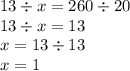 13 \div x = 260 \div 20 \\ 13 \div x = 13 \\ x = 13 \div 13 \\ x = 1