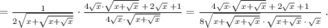 =\frac{1}{2\sqrt{x+\sqrt{x+\sqrt{x}}}}\cdot \frac{4\sqrt{x}\cdot \sqrt{x+\sqrt{x}}\; +\, 2\sqrt{x}\; +1}{4\sqrt{x}\cdot \sqrt{x+\sqrt{x}}}=\frac{4\sqrt{x}\cdot \sqrt{x+\sqrt{x}}\; +\, 2\sqrt{x}\; +1}{8\sqrt{x+\sqrt{x+\sqrt{x}}}\; \cdot \, \sqrt{x+\sqrt{x}}\; \cdot \, \sqrt{x}}\; .