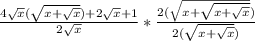 \frac{4\sqrt{x}(\sqrt{x+\sqrt{x}})+2\sqrt{x}+1}{2\sqrt{x}}*\frac{2(\sqrt{x+\sqrt{x+\sqrt{x}}})}{2(\sqrt{x+\sqrt{x}})}