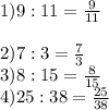 1)9:11 = \frac{9}{11 } \\ \\ 2)7:3 = \frac{7}{3} \\ 3)8:15 = \frac{8}{15 } \\ 4)25:38 = \frac{25}{38}