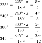 225\textdegree=\dfrac{225\textdegree\cdot \pi}{180\textdegree}=\dfrac{5\pi}4\\\\240\textdegree=\dfrac{240\textdegree\cdot \pi}{180\textdegree}=\dfrac{4\pi}3\\\\300\textdegree=\dfrac{300\textdegree\cdot \pi}{180\textdegree}=\dfrac{5\pi}3\\\\345\textdegree=\dfrac{345\textdegree\cdot \pi}{180\textdegree}=\dfrac{23\pi}{12}