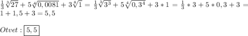 \frac{1}{3}\sqrt[3]{27}+5\sqrt[4]{0,0081}+3\sqrt[8]{1}=\frac{1}{3}\sqrt[3]{3^{3}}+5\sqrt[4]{0,3^{4}}+3*1=\frac{1}{3}*3+5*0,3+3=1+1,5+3=5,5\\\\Otvet:\boxed{5,5}