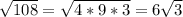 \sqrt{108} =\sqrt{4*9*3} =6\sqrt{3}