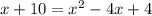 x + 10 = {x}^{2} - 4x + 4