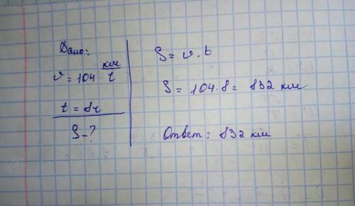 Решить по ! скорость автомобиля 104 км/ч ,время составляет 8 часов.сколько км автомобиль?