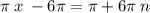 \pi \: x \: - 6\pi = \pi + 6\pi \: n