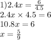 1)2.4x = \frac{6}{4.5} \\ 2.4x \times 4.5 = 6 \\ 10.8x = 6 \\ x = \frac{5}{9}