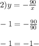 2)y=-\frac{90}{x} \\\\-1=-\frac{90}{90}\\\\-1=-1-