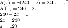 S(x)=x(240-x)=240x-x^2\\S'(x)=240-2x\\240-2x=0\\2x=240\\x=120