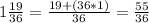 1\frac{19}{36} = \frac{19 + (36 * 1)}{36} = \frac{55}{36}